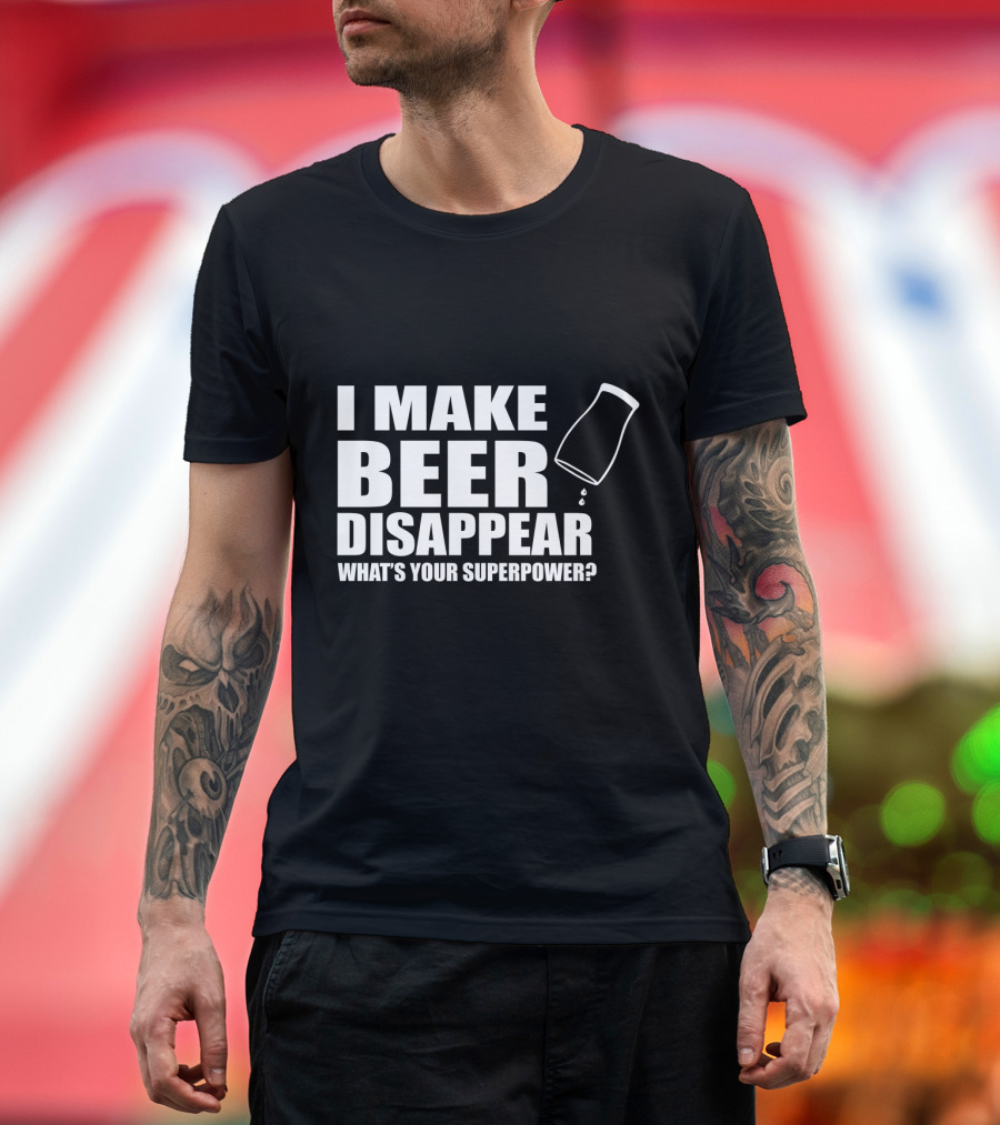 I Make Beer Disappear What's Your Superpower Funny Phrase with Tipping Glass T-Shirt