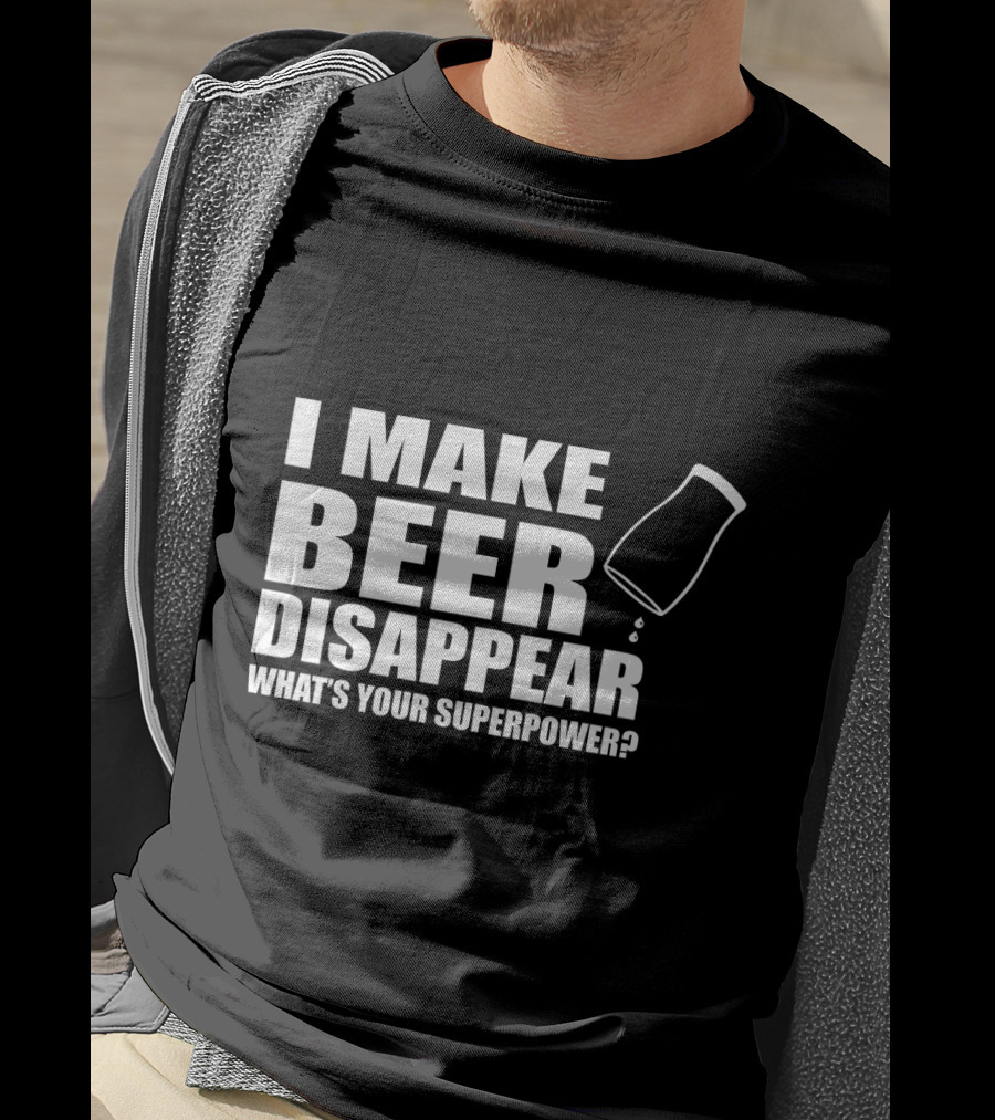 I Make Beer Disappear What's Your Superpower Funny Phrase With Tipping Glass T-Shirt