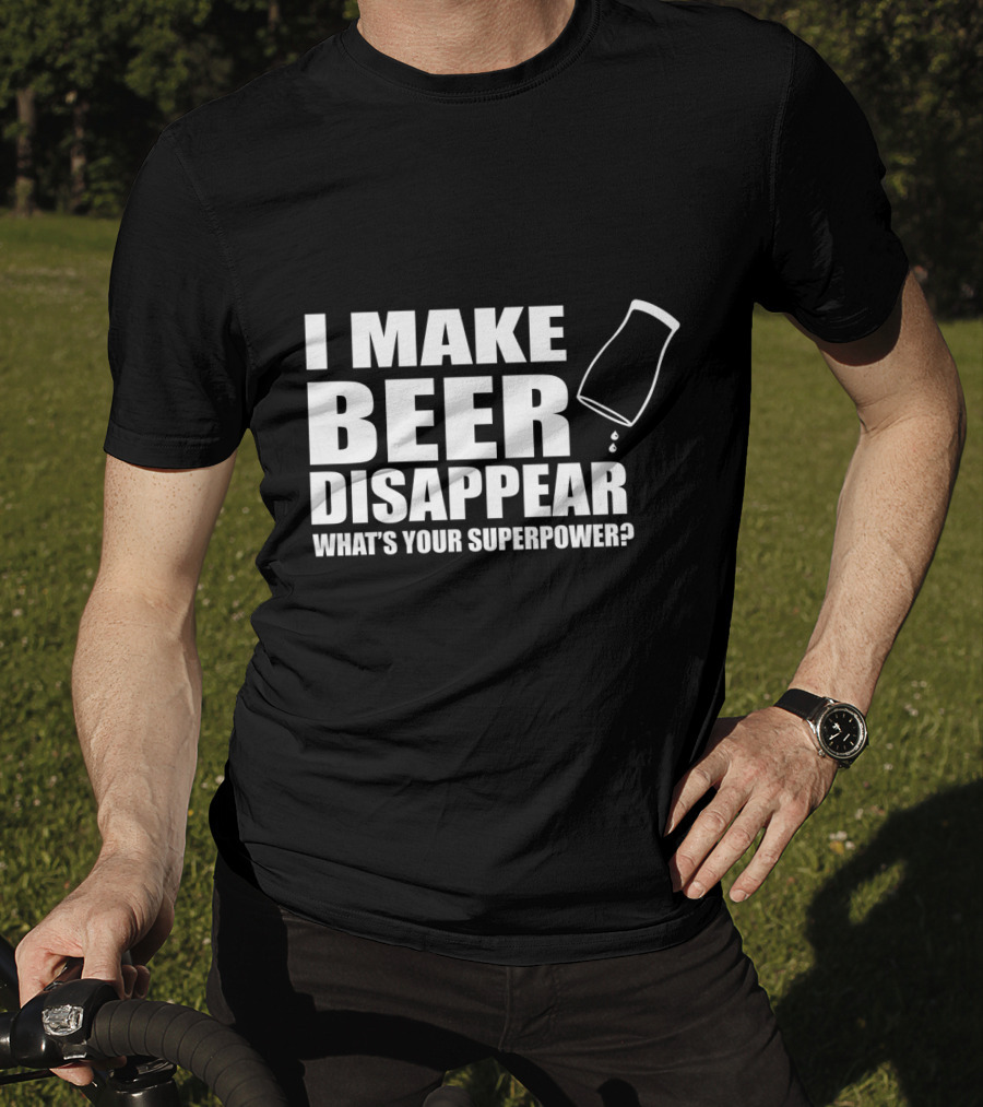 I Make Beer Disappear What's Your Superpower Funny Phrase With Tipping Glass T-Shirt