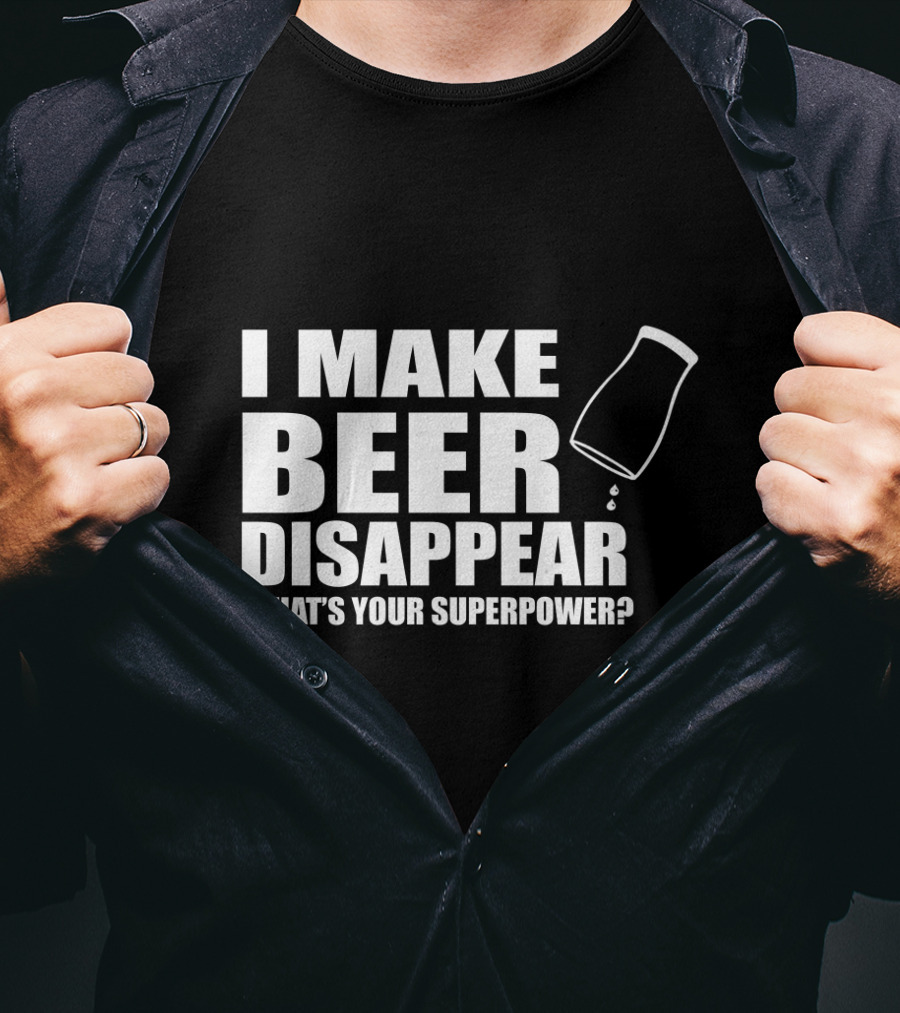 I Make Beer Disappear What's Your Superpower Funny Phrase With Tipping Glass T-Shirt