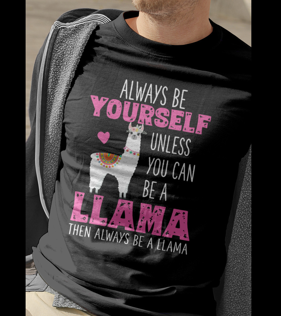 Always Be Yourself Unless You Can Be A Llama Then Always Be A Llama Cute Funny Llama Lover's T-Shirt