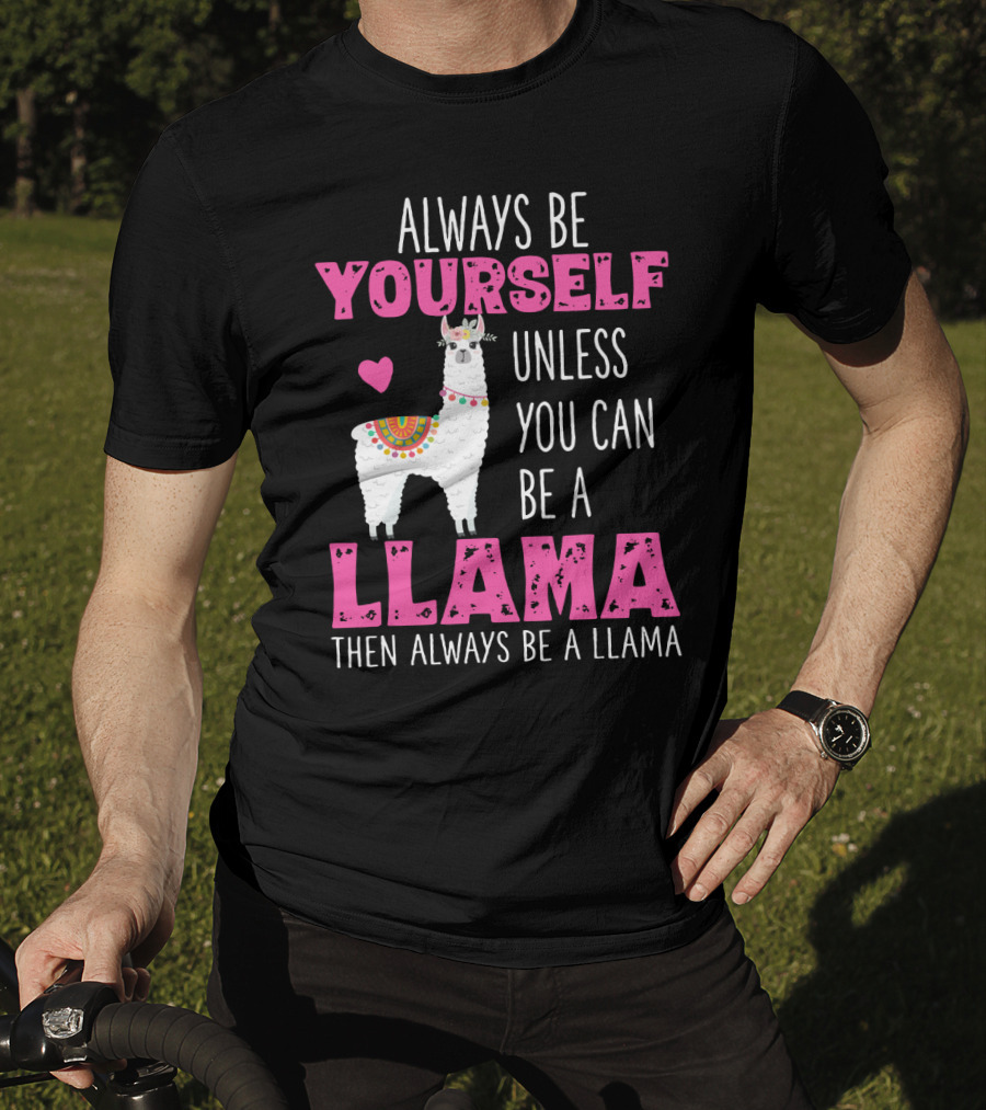 Always Be Yourself Unless You Can Be A Llama Then Always Be A Llama Cute Funny Llama Lover's T-Shirt