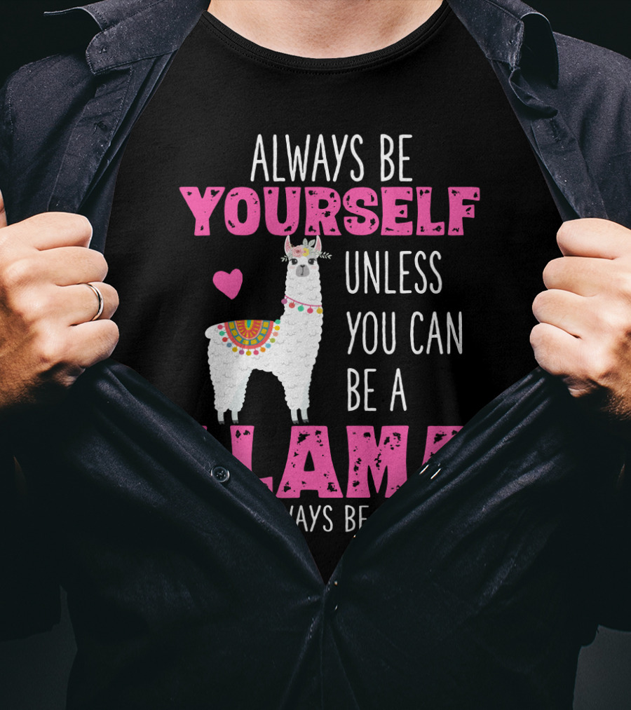 Always Be Yourself Unless You Can Be A Llama Then Always Be A Llama Cute Funny Llama Lover's T-Shirt