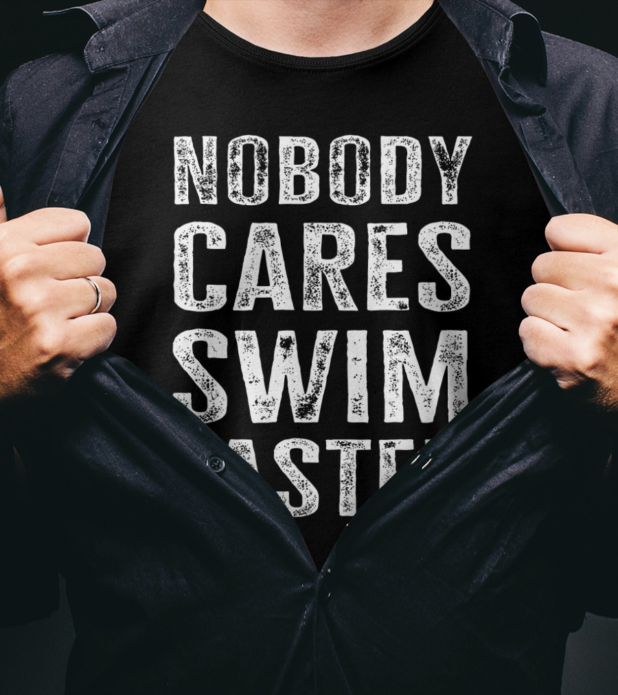Nobody Cares Swim Faster Motivational Athletic T-Shirt
