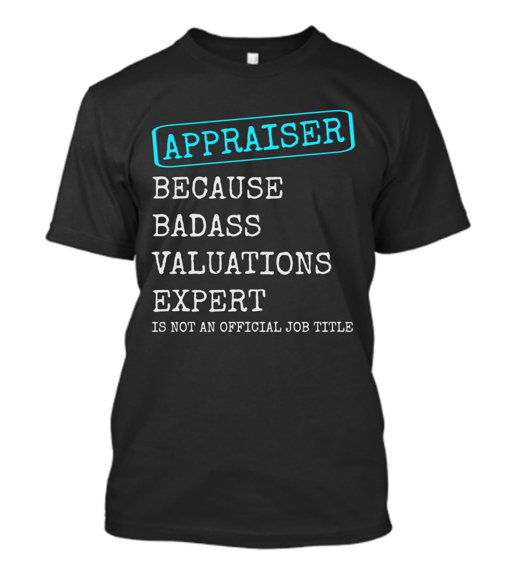 Appraiser Because Badass Valuations Expert Is Not An Official Job Title T-Shirt