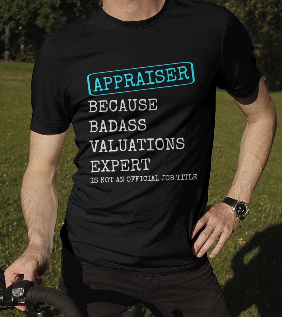 Appraiser Because Badass Valuations Expert Is Not An Official Job Title T-Shirt
