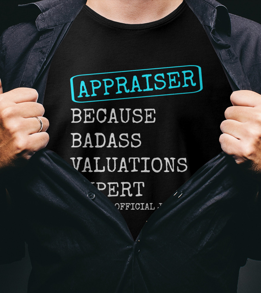 Appraiser Because Badass Valuations Expert Is Not An Official Job Title T-Shirt