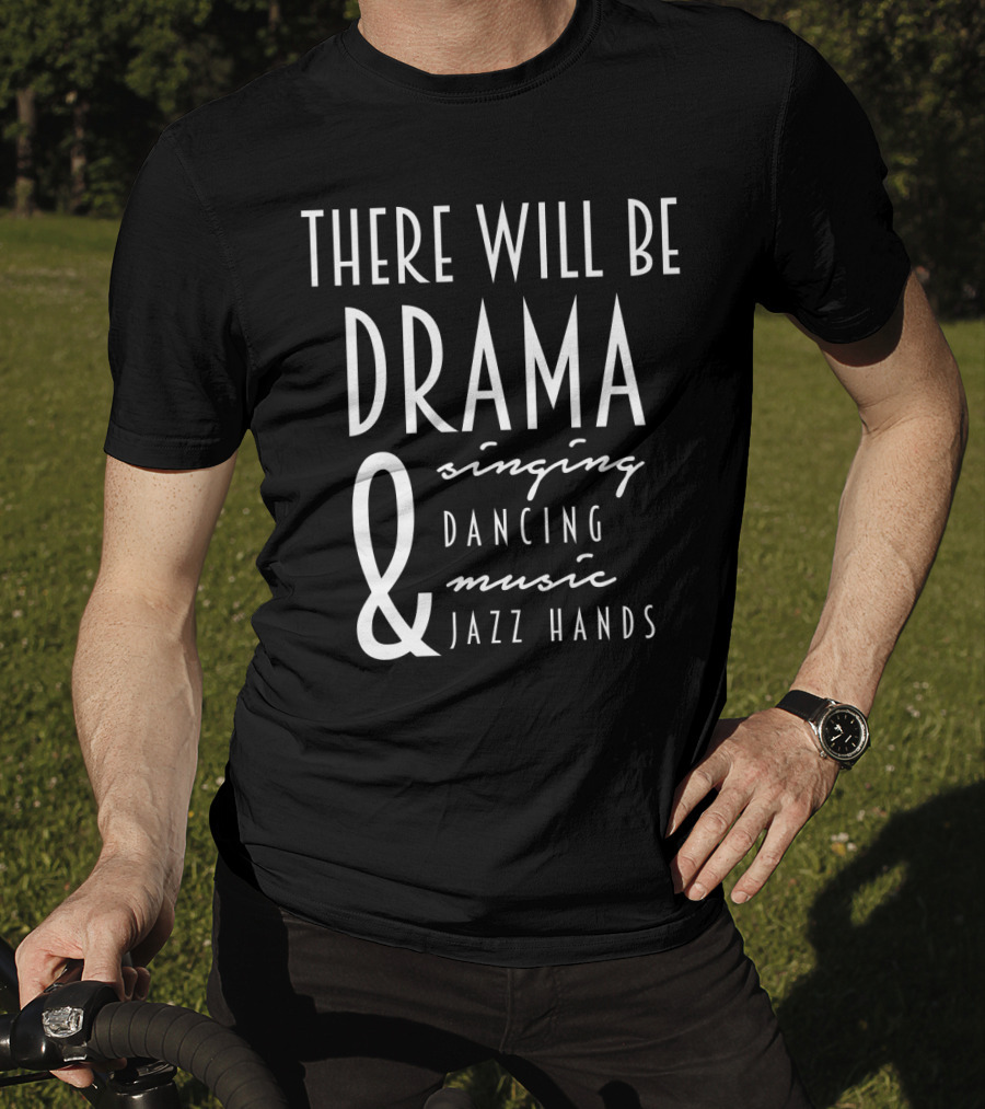 There Will Be Drama Singing Dancing Music Jazz Hands T-Shirt