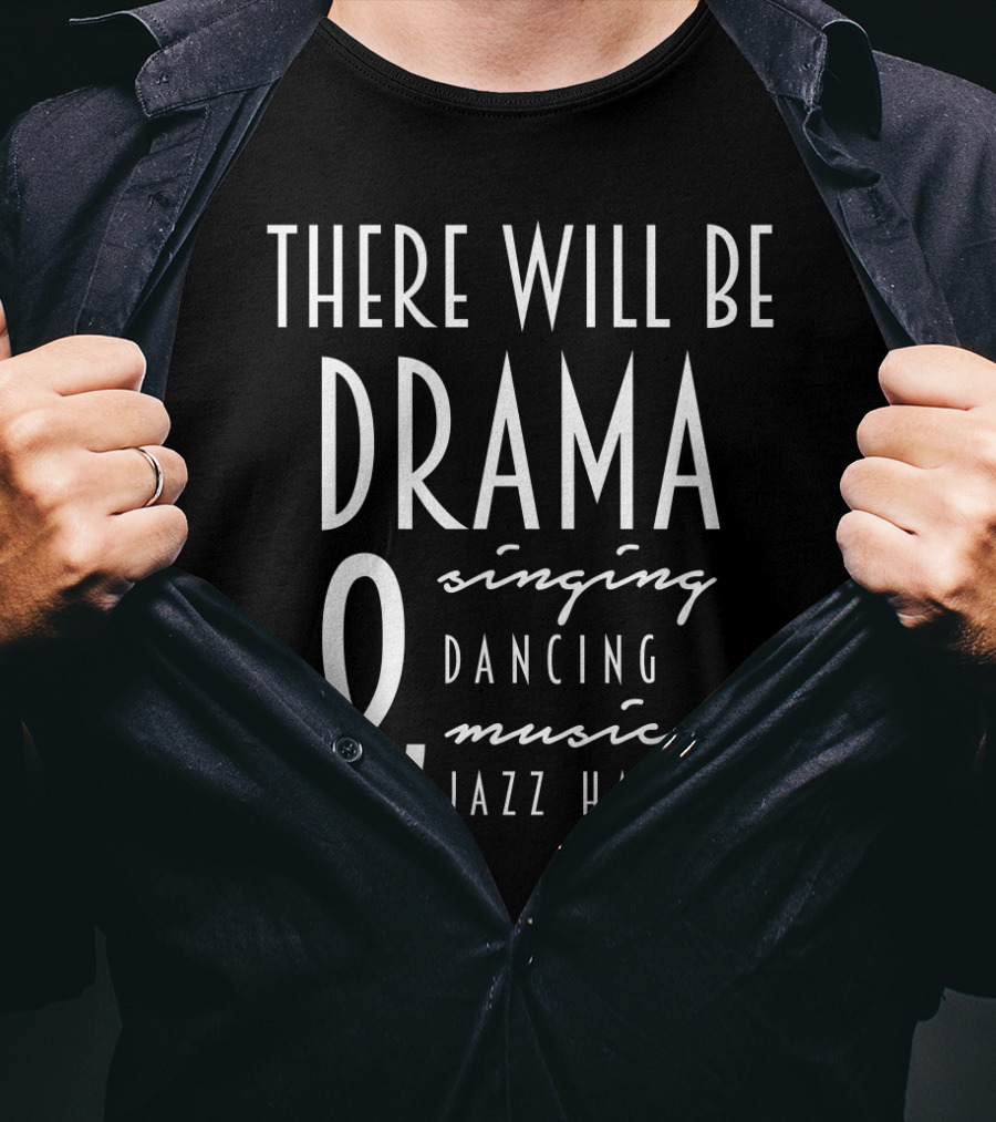 There Will Be Drama Singing Dancing Music Jazz Hands T-Shirt