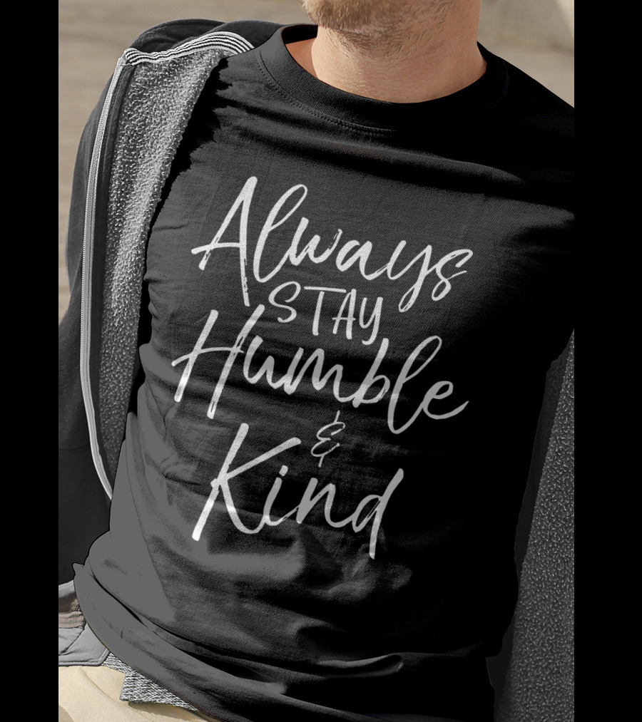 Always Stay Humble And Kind Inspirational Phrase T-Shirt