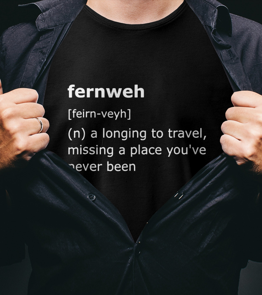 Fernweh Definition Feirn-Veyh Longing To Travel Missing A Place You've Never Been T-Shirt