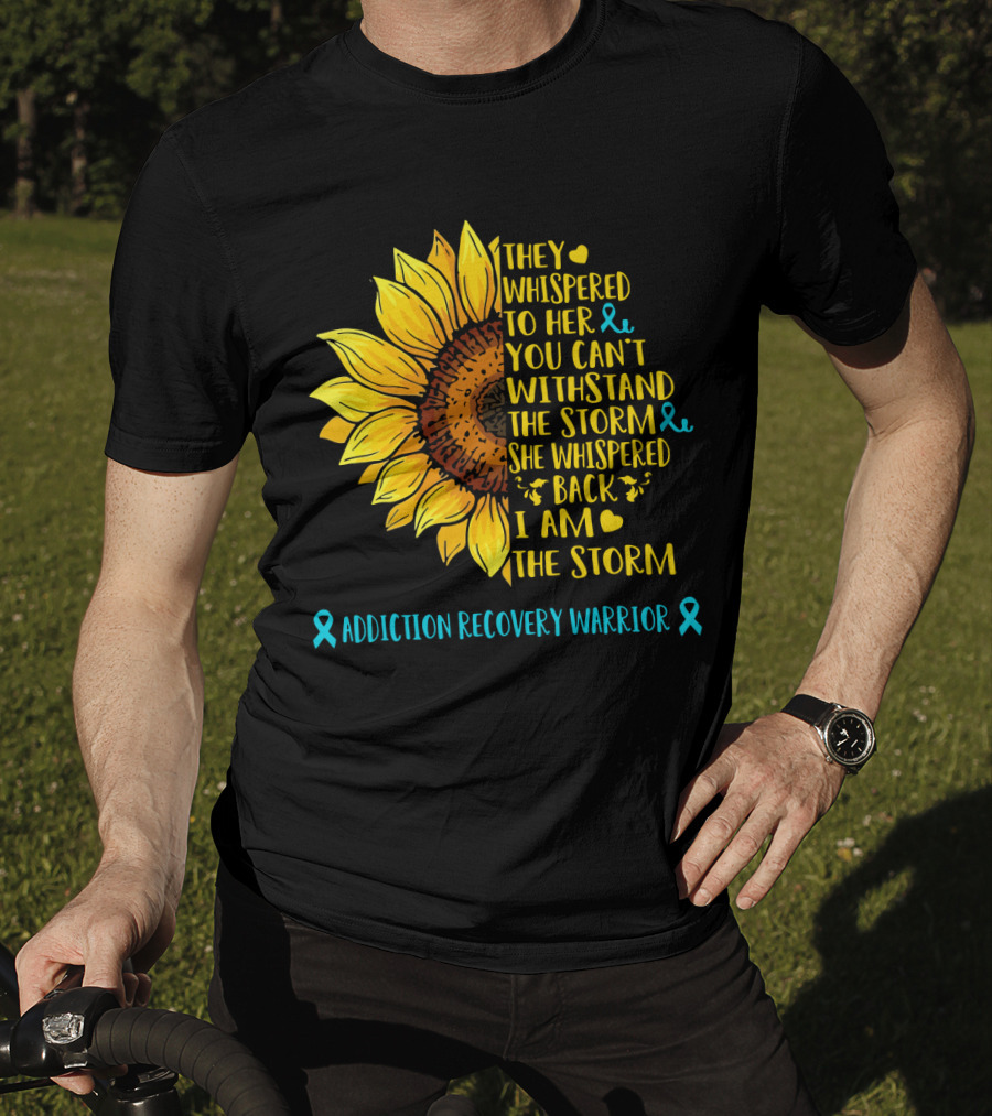 They Whispered To Her You Can't Withstand The Storm She Whispered Back I Am The Storm Addiction Recovery Warrior T-Shirt