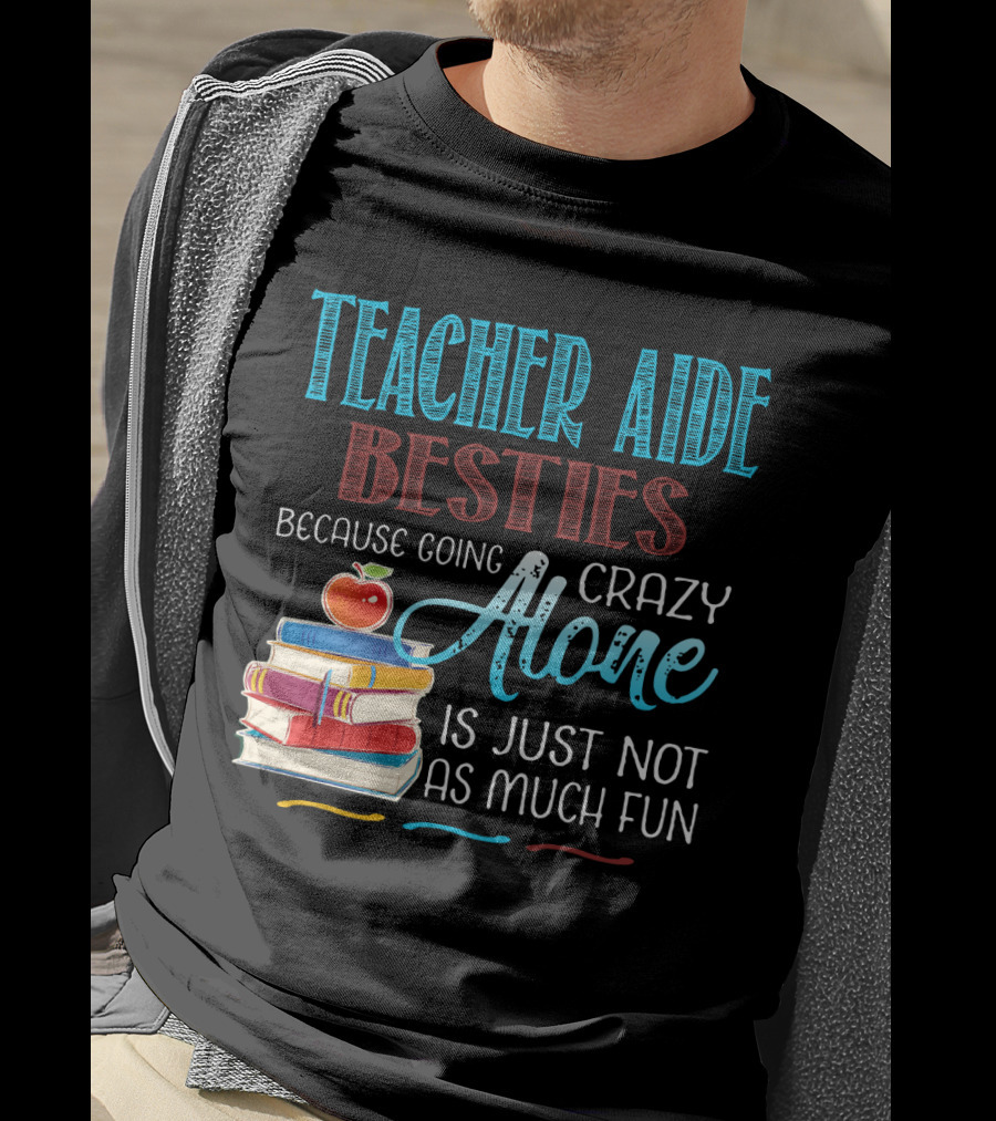 Teacher Aide Besties Because Going Crazy Alone Is Just Not As Much Fun T-Shirt