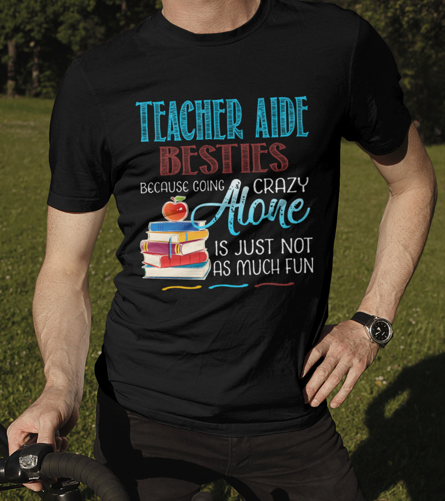 Teacher Aide Besties Because Going Crazy Alone Is Just Not As Much Fun T-Shirt