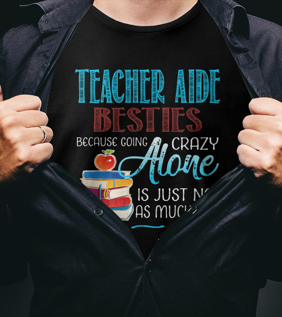 Teacher Aide Besties Because Going Crazy Alone Is Just Not As Much Fun T-Shirt