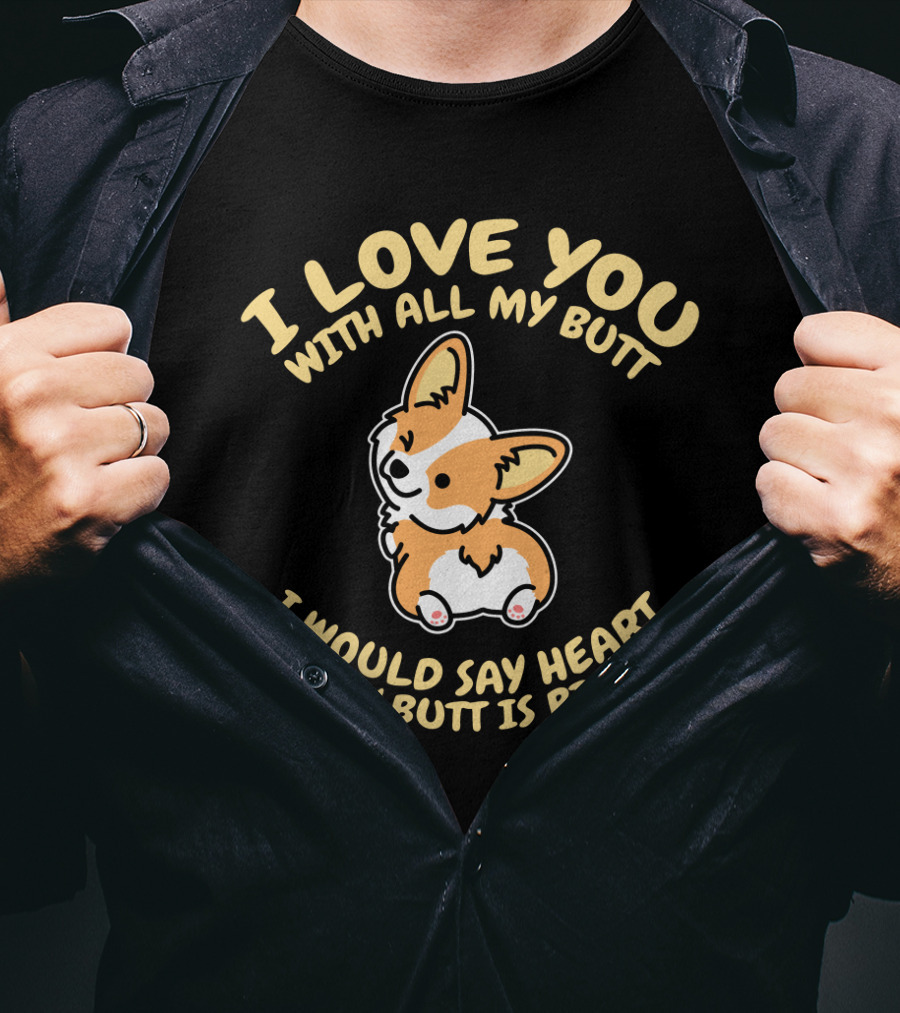 I Love You With All My Butt Corgi Would Say Heart But Is Bigger T-Shirt