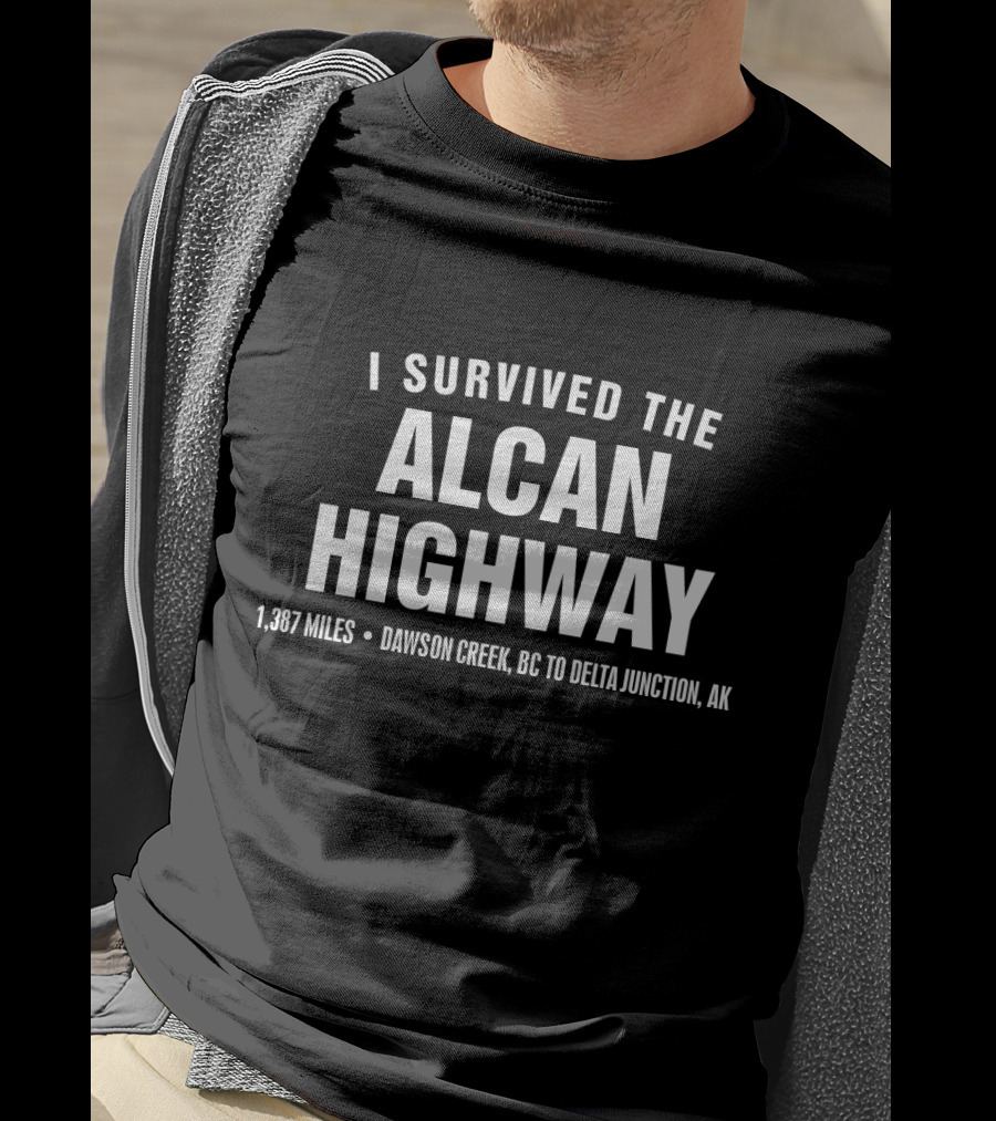 I Survived The Alcan Highway 1,387 Miles Dawson Creek BC To Delta Junction AK T-Shirt
