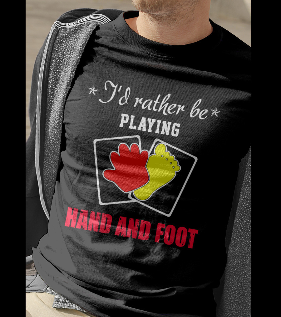 I'd Rather Be Playing Hand And Foot Card Game Red Hand Yellow Foot Cards T-Shirt