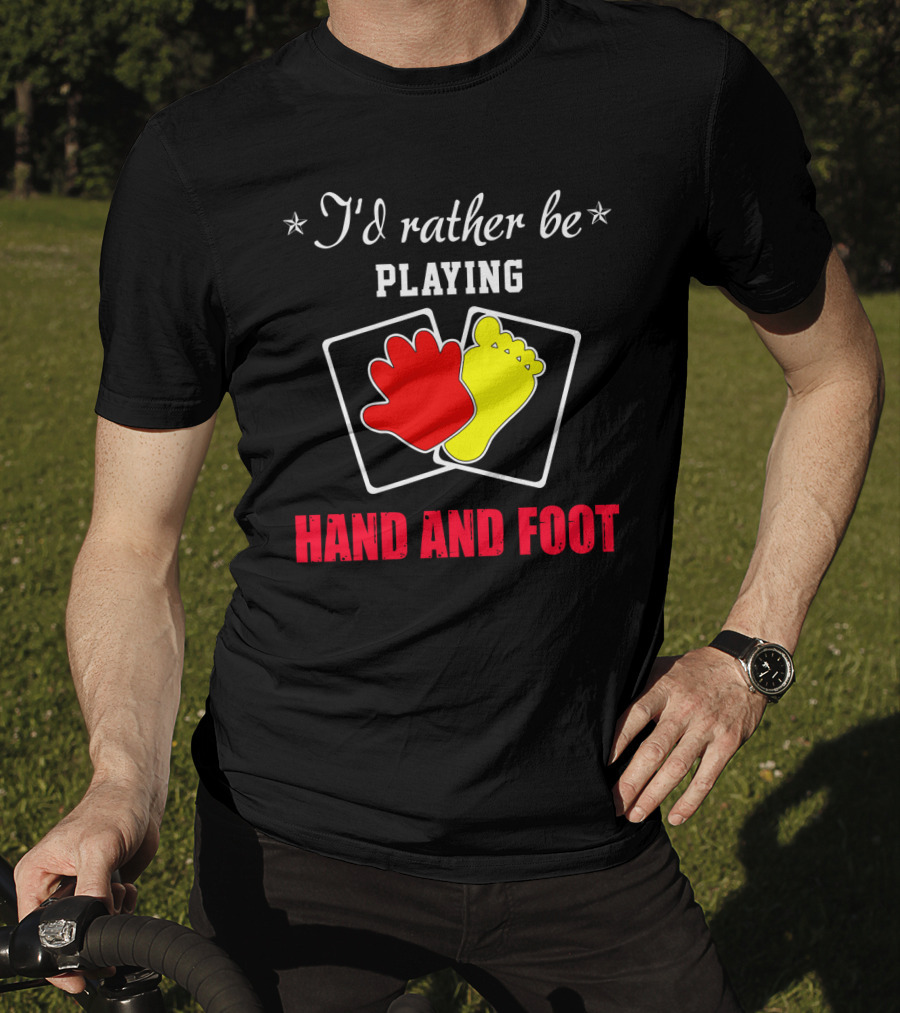 I'd Rather Be Playing Hand And Foot Card Game Red Hand Yellow Foot Cards T-Shirt