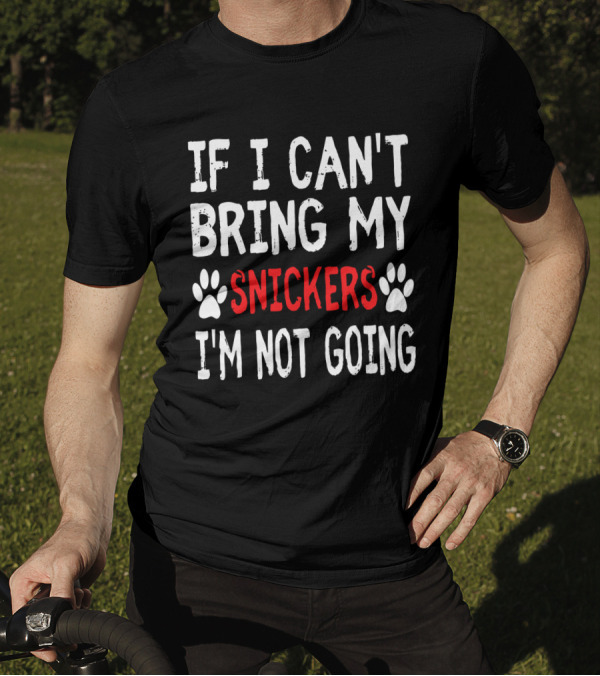 If I Can't Bring My Dog Snickers I'm Not Going Cute Paw T-Shirt