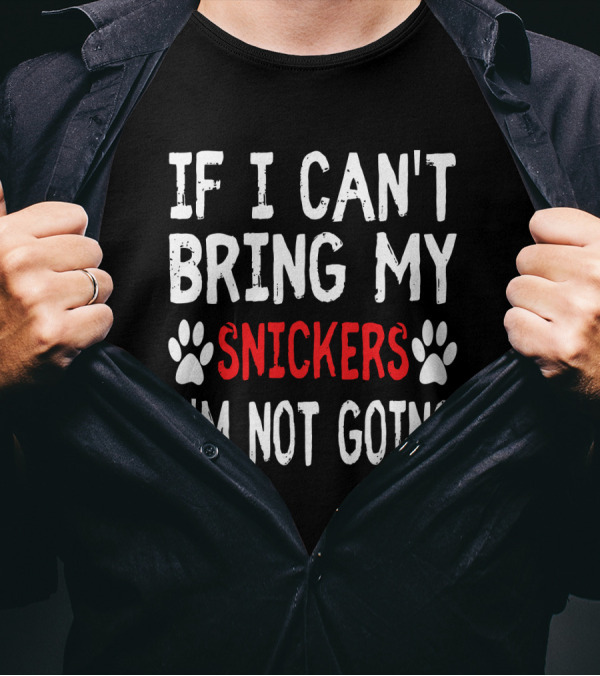 If I Can't Bring My Dog Snickers I'm Not Going Cute Paw T-Shirt