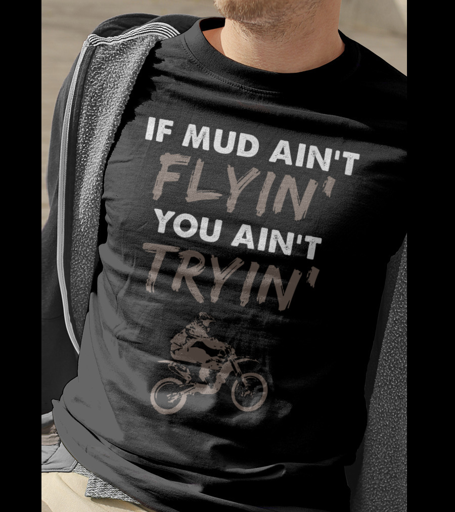 If Mud Ain't Flyin You Ain't Tryin Dirt Bike Rider T-Shirt