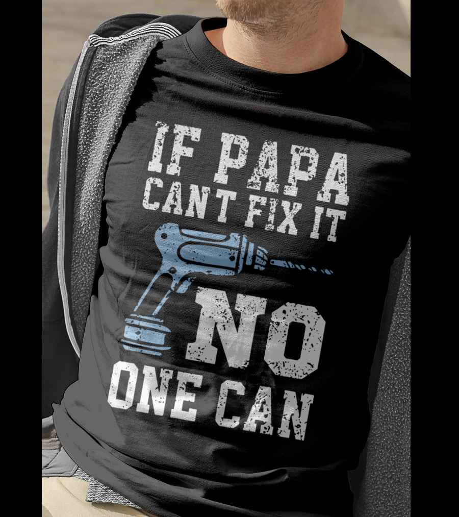 If Papa Can't Fix It No One Can Drill Tool T-Shirt