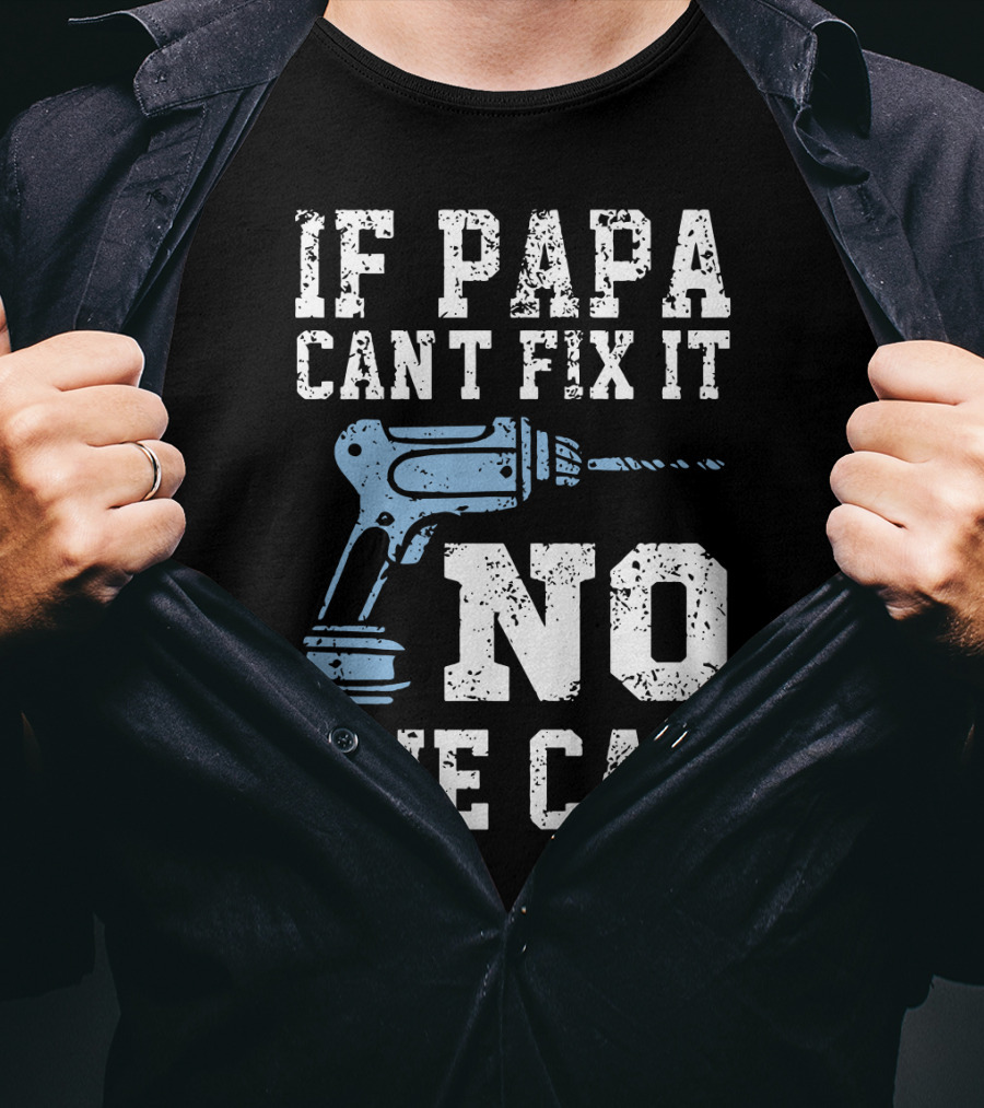 If Papa Can't Fix It No One Can Drill Tool T-Shirt