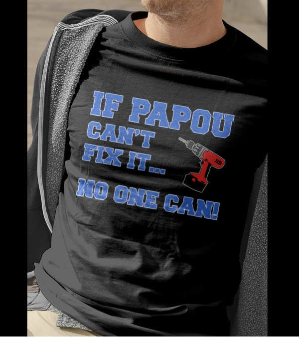 IF PAPOU CAN'T FIX IT NO ONE CAN Drill T-Shirt