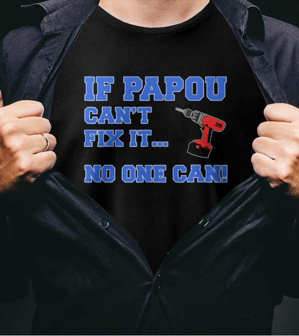 IF PAPOU CAN'T FIX IT NO ONE CAN Drill T-Shirt