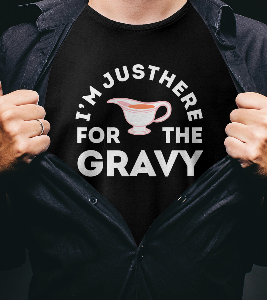 I'm Just Here For The Gravy With Gravy Boat T-Shirt