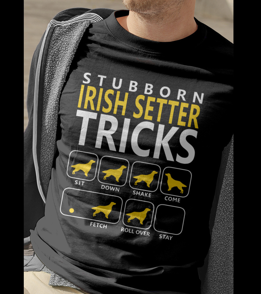 Stubborn Irish Setter Tricks Sit Down Shake Come Fetch Roll Over Stay T-Shirt
