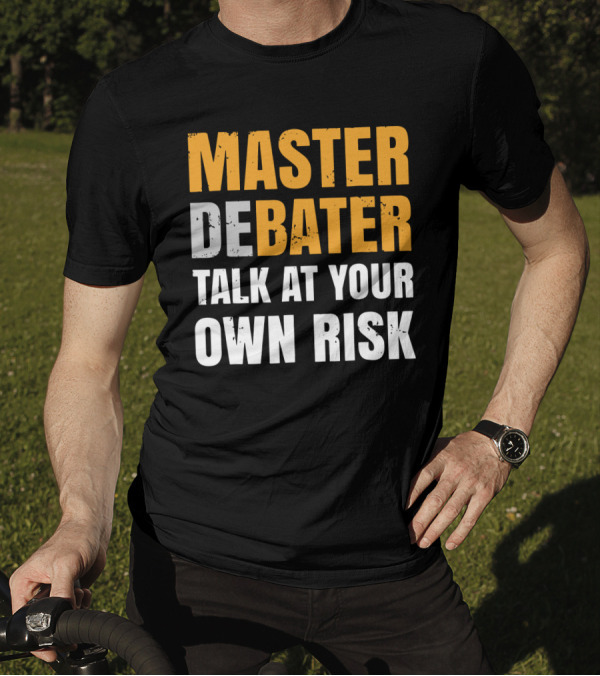 MASTER DEBATER TALK AT YOUR OWN RISK T-Shirt