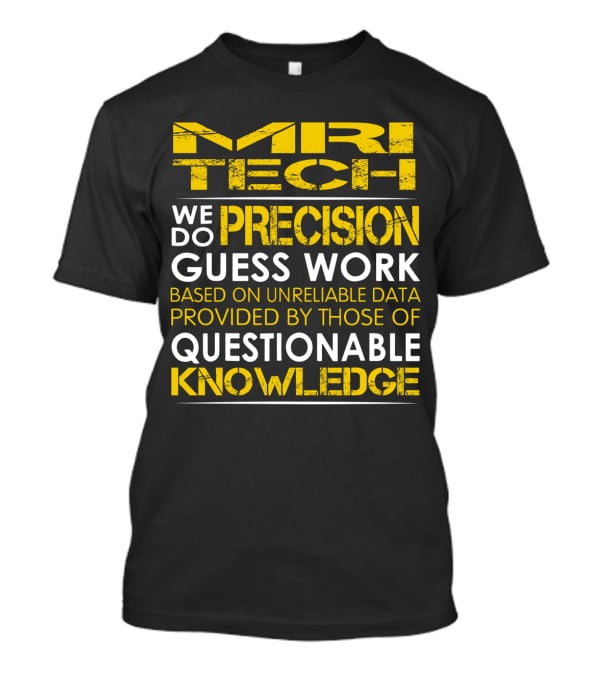 MRI Tech We Do Precision Guess Work Based On Unreliable Data Provided By Those Of Questionable Knowledge T-Shirt