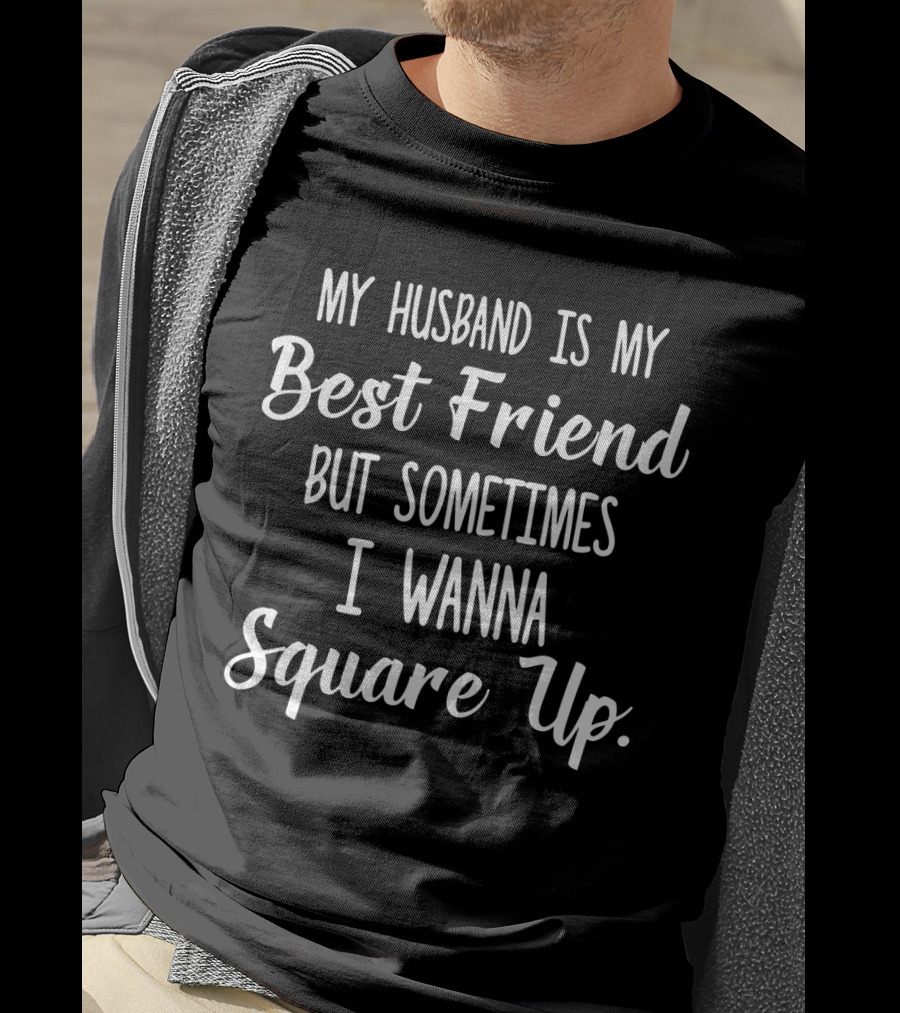 My Husband Is My Best Friend But Sometimes I Wanna Square Up T-Shirt