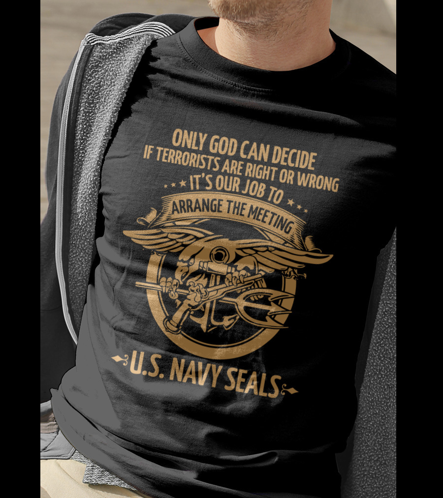 U.S. Navy Seals Only God Can Decide If Terrorists Are Right Or Wrong Arrange The Meeting T-Shirt