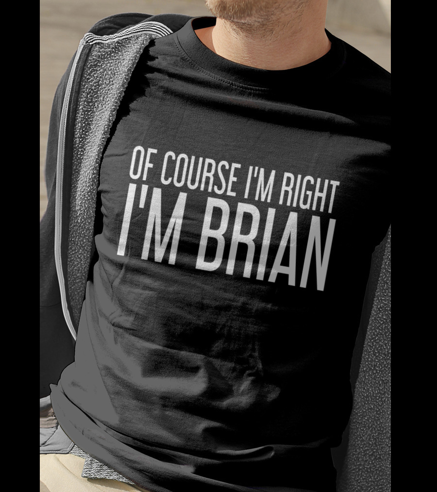 Of Course I'm Right I'm Brian T-Shirt