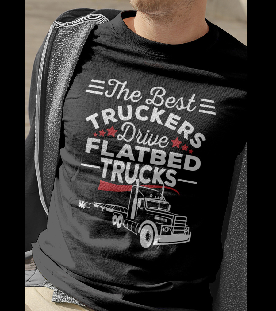 The Best Truckers Drive Flatbed Trucks With Stars And Classic Truck T-Shirt