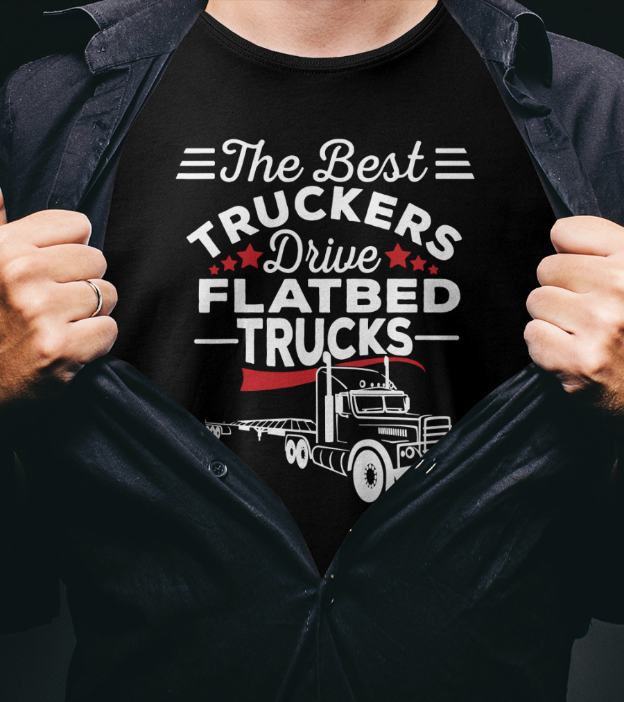 The Best Truckers Drive Flatbed Trucks With Stars And Classic Truck T-Shirt