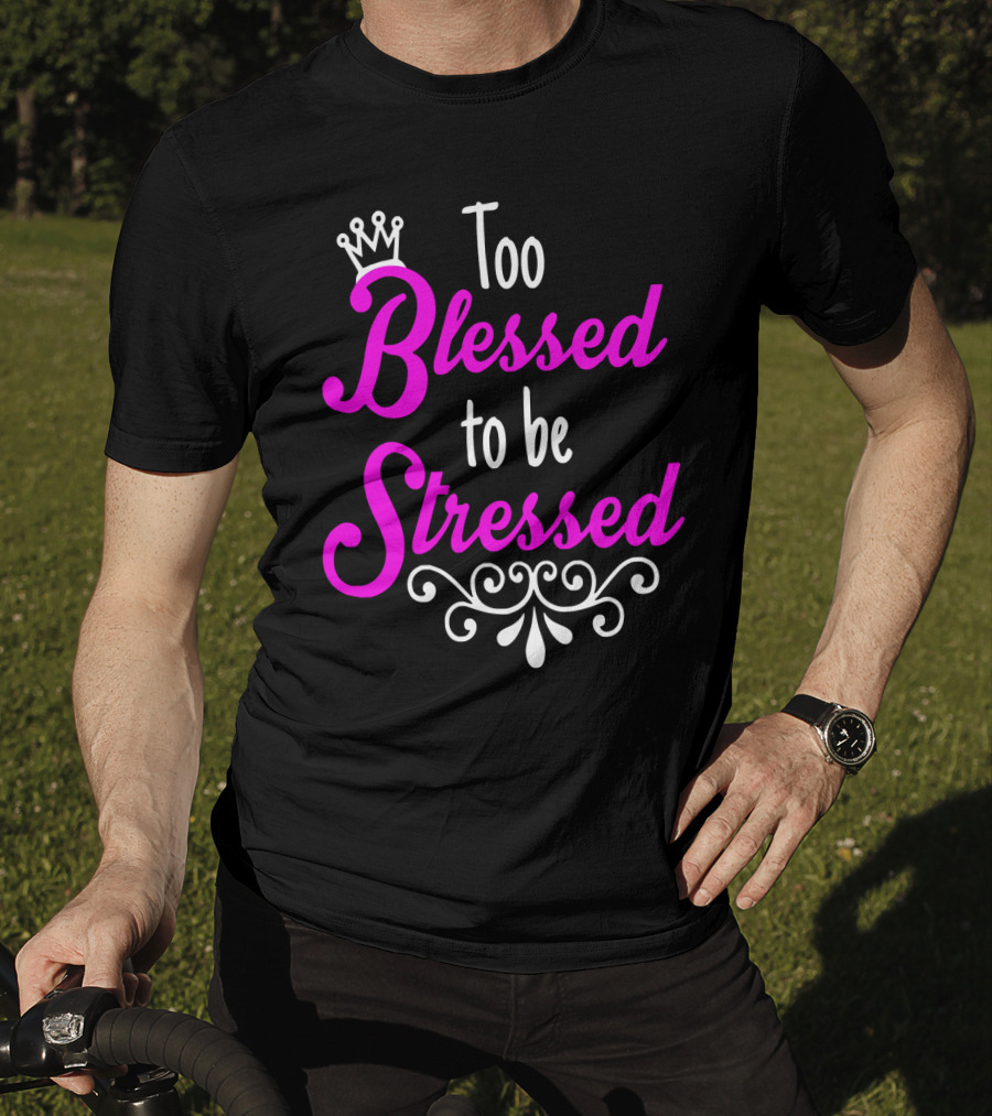 Too Blessed To Be Stressed Pink Crown Flourish T-Shirt