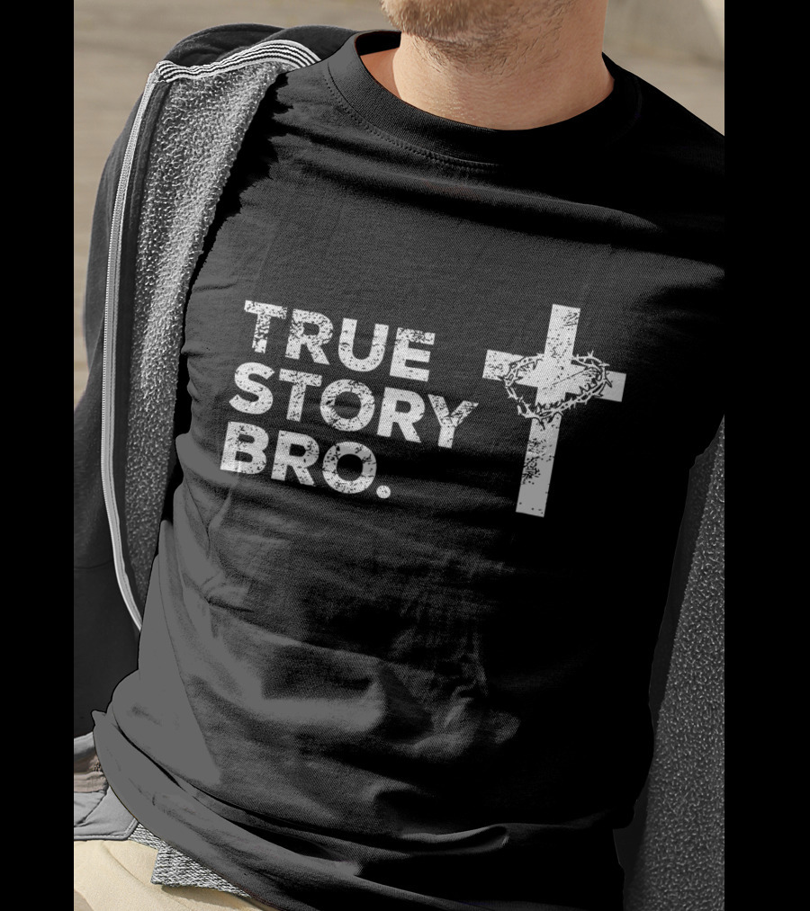 True Story Bro Cross With Crown Of Thorns T-Shirt