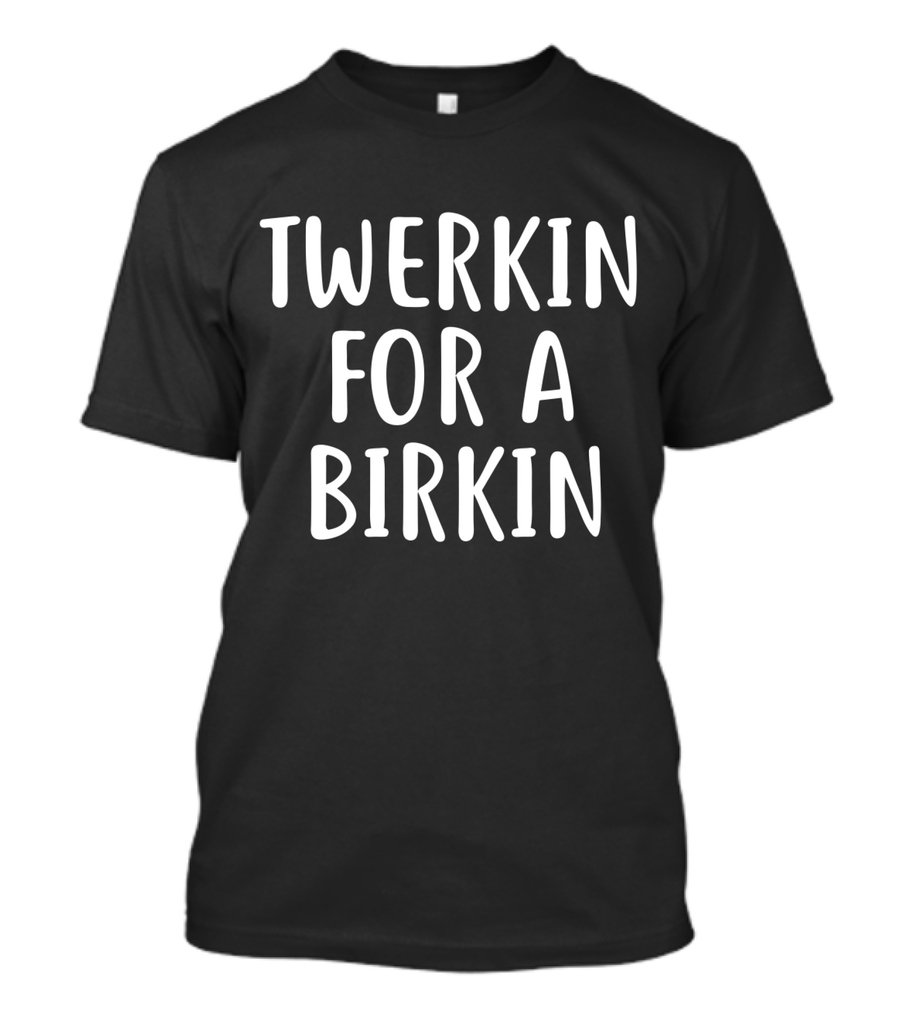 Twerkin For A Birkin Funny Phrase Popular Culture Reference T-Shirt