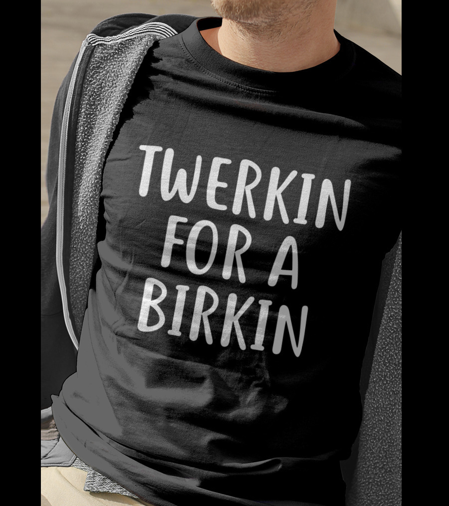 Twerkin For A Birkin Funny Phrase Popular Culture Reference T-Shirt