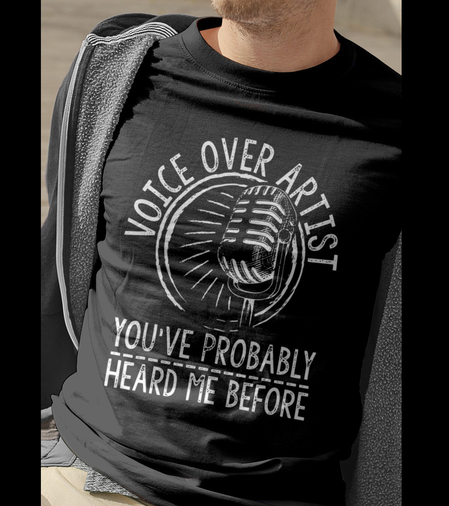 Voice Over Artist Microphone You've Probably Heard Me Before T-Shirt
