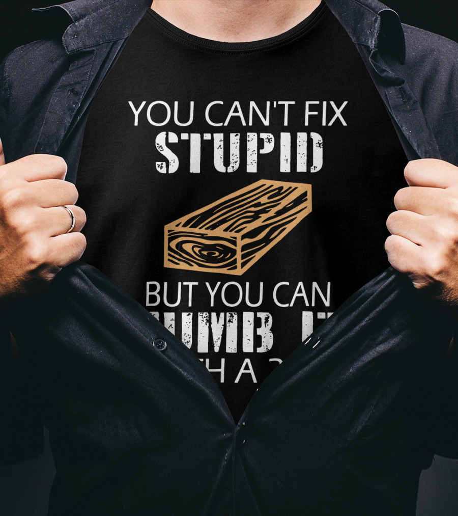 You Can't Fix Stupid But You Can Numb It With A 2x4 Bold Woodblock T-Shirt