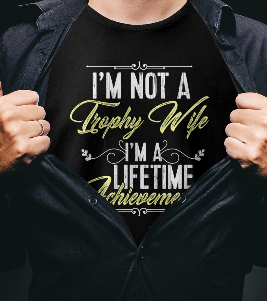 I'm Not A Trophy Wife I'm A Lifetime Achievement T-Shirt