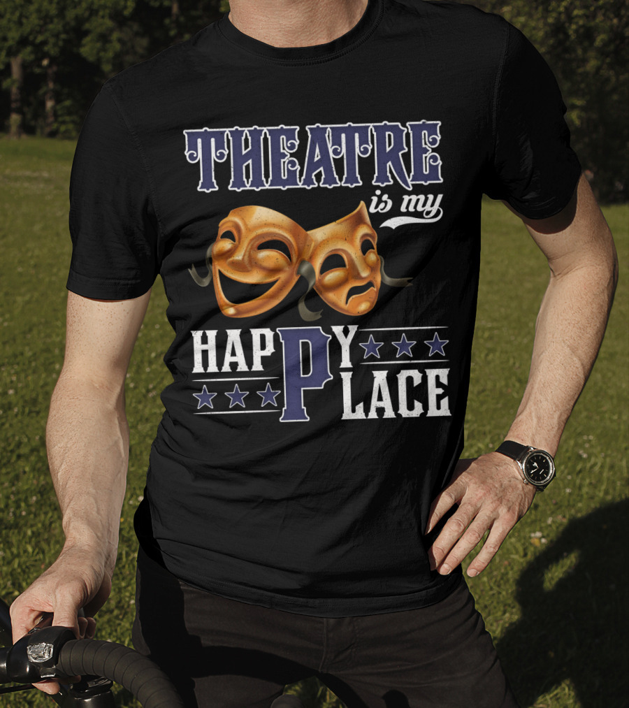 THEATRE IS MY HAPPY PLACE Comedy Tragedy Masks T-Shirt