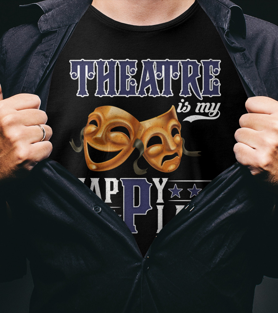 THEATRE IS MY HAPPY PLACE Comedy Tragedy Masks T-Shirt