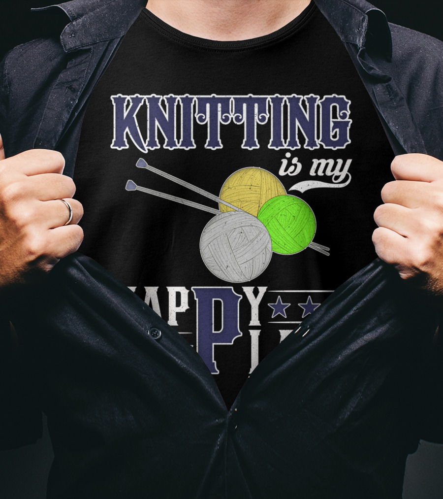Knitting Is My Happy Place With Yarn Balls And Knitting Needles T-Shirt