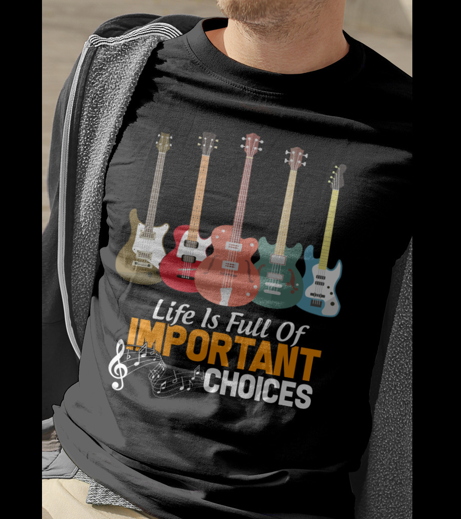 Life Is Full Of Important Choices Funny Bass Guitars Musical Notes T-Shirt